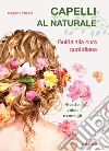 Capelli al naturale. Guida alla cura quotidiana. Ricette, video e consigli libro