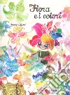 Flora e i colori. Ediz. a colori libro