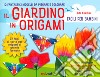 Il giardino in origami. Facili e per bambini. Ediz. a colori. Con carta da origami libro