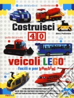 Costruisci 40 veicoli Lego® facili e per bambini. Ediz. a colori libro