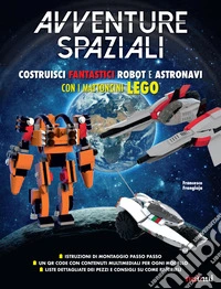 Avventure spaziali. Costruisci fantastici robot e astronavi con i mattoncini Lego®. Ediz. a colori libro
