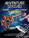 Avventure spaziali. Costruisci fantastici robot e astronavi con i mattoncini Lego®. Ediz. a colori libro