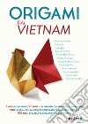 Origami dal Vietnam. Con Materiale a stampa miscellaneo. Con Contenuto digitale per download e accesso on line libro