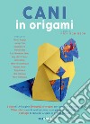 Cani in origami. Con Materiale a stampa miscellaneo. Con Contenuto digitale per download e accesso on line libro