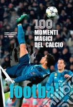 Football. 100 momenti magici del calcio. Ediz. illustrata libro