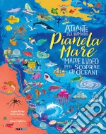 Pianeta Mare. Mappe & video per scoprire gli oceani. Ediz. a colori libro