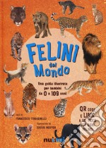 Felini del mondo. Una guida illustrata per bambini da 0 a 109 anni. Ediz. a colori libro