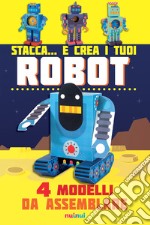 Stacca... e crea i tuoi robot. 4 modelli da assemblare. Ediz. a colori libro