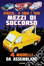 Stacca... e crea i tuoi mezzi di soccorso. 4 modelli da assemblare. Ediz. a colori libro