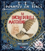 Leonardo da Vinci. Le incredibili macchine libro