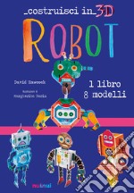 Robot. Costruisci in 3D. Con gadget libro