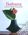 Ikebana. L'arte dei fiori per tutte le stagioni. Ediz. illustrata libro