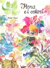 Flora e i colori. Ediz. a colori libro