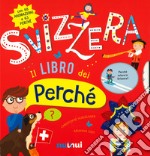 Svizzera. Il libro dei perché. Ediz. a colori libro