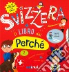 Svizzera. Il libro dei perché. Ediz. a colori libro