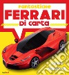 Fantastiche Ferrari di carta. Ediz. a colori libro