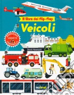 Veicoli. Il libro dei flip-flap. Ediz. a colori libro