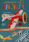 Aeroplani. Costruisci in 3D. Ediz. a colori. Con gadget libro