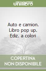 Auto e camion. Libro pop up. Ediz. a colori libro