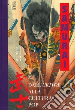 Samurai. Dall'Ukiyoe alla cultura pop. Ediz. a colori libro