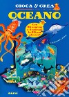 Oceano. Gioca e crea. Ediz. a colori libro