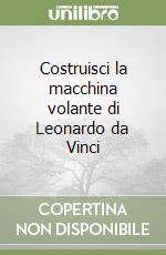 Costruisci la macchina volante di Leonardo da Vinci libro