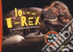 Io sono un T-Rex. La mia vita da piccolo dinosauro. Ediz. a colori