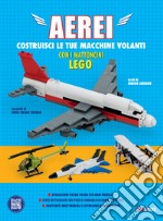 Aerei. Costruisci le tue macchine volanti con i mattoncini Lego®. Ediz. a colori