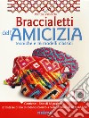 Braccialetti dell'amicizia. Tecniche e 16 modelli classici. Ediz. illustrata. Con 12 matasse di filo di cotone colorato. Con videotutorial libro