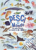 Pesci del mondo. Una guida illustrata per bambini da 0 a 109 anni libro