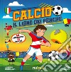 Calcio. Il libro dei perché. Ediz. a colori libro