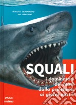 Squali. I dominatori dei mari dalla preistoria ai giorni nostri. Ediz. a colori libro