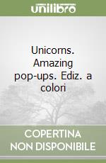 Unicorns. Amazing pop-ups. Ediz. a colori libro