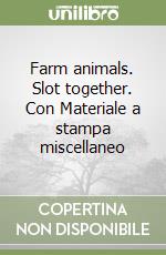 Farm animals. Slot together. Con Materiale a stampa miscellaneo libro