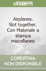 Airplanes. Slot together. Con Materiale a stampa miscellaneo libro