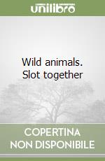 Wild animals. Slot together libro