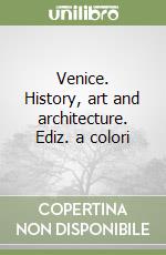 Venice. History, art and architecture. Ediz. a colori libro