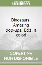 Dinosaurs. Amazing pop-ups. Ediz. a colori libro