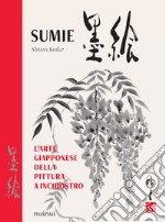 Sumie. L'arte giapponese della pittura a inchiostro. Nuova ediz.