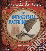 Leonardo da Vinci. Le incredibili macchine libro