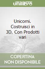 Unicorni. Costruisci in 3D. Con Prodotti vari libro