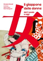 Il Giappone delle donne. Dal II secolo a oggi. 60 vite straordinarie. Ediz.  a colori, Ornella Civardi