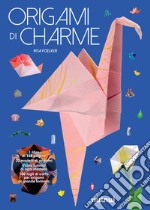 Origami di charme. Ediz. illustrata. Con 100 fogli di carta per origami libro