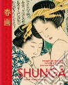Shunga. Immagini del desiderio nell'arte erotica del Giappone di ieri e di oggi. Ediz. illustrata libro