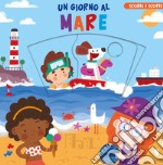 Un giorno al mare. Scorri e scopri. Ediz. a colori libro