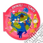 Gli animali e il tempo. Piccoli esploratori. Ediz. a colori. Con orologio libro