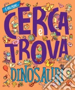 Dinosauri. Il mio prima cerca e trova. Ediz. a colori