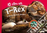 Io sono un T-Rex. La mia vita da piccolo dinosauro. Ediz. a colori