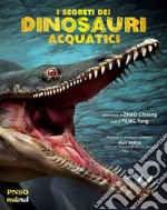 I segreti dei dinosauri acquatici. L'era dei dinosauri. Ediz. a colori libro