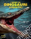 I segreti dei dinosauri acquatici. L'era dei dinosauri. Ediz. a colori libro di Yang Yang